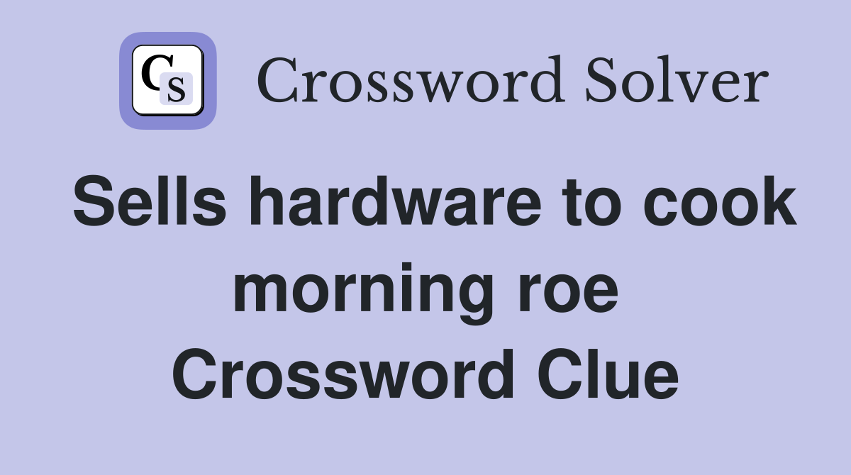 Sells hardware to cook morning roe Crossword Clue
