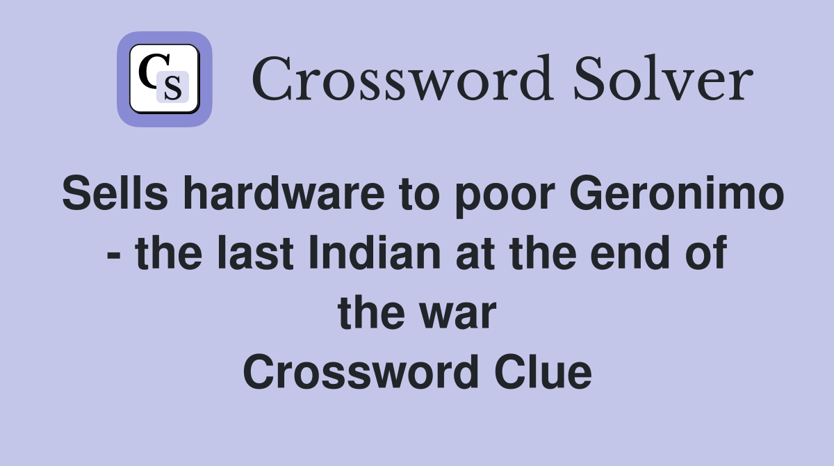 Sells hardware to poor Geronimo - the last Indian at the end of the war Crossword Clue