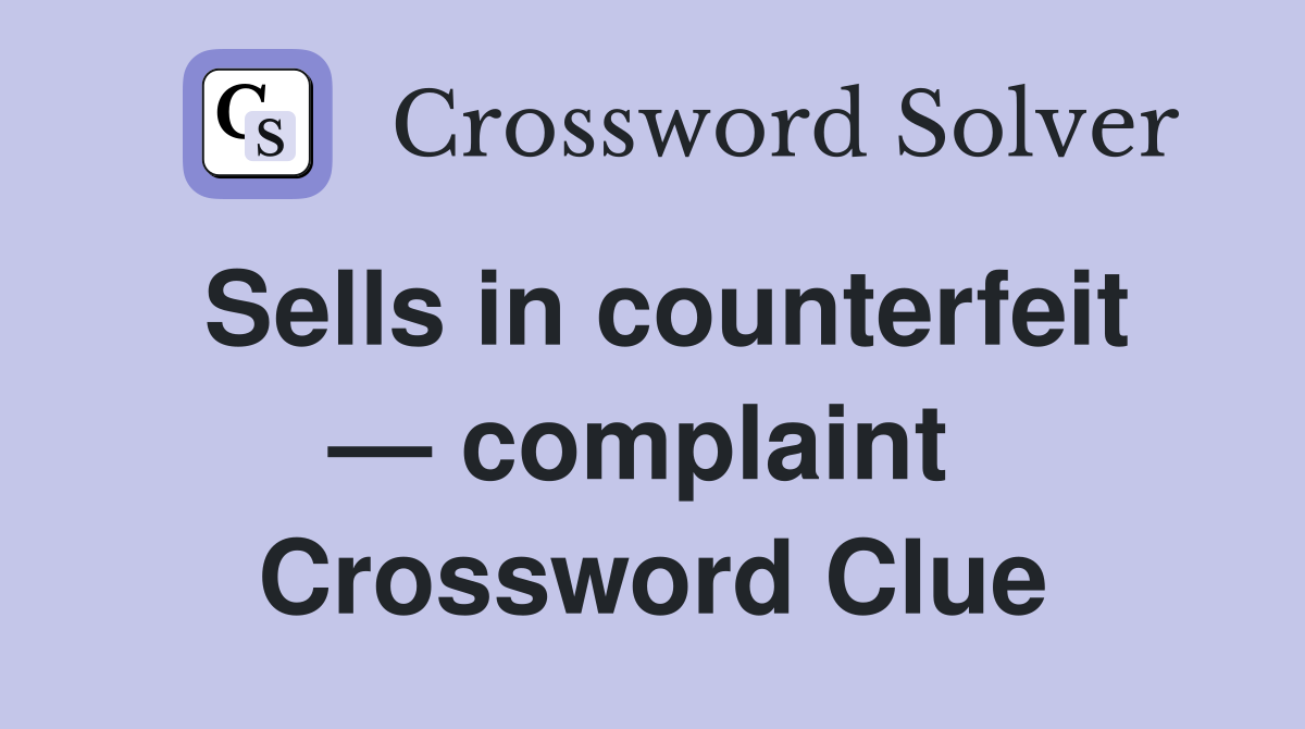 Sells in counterfeit — complaint  Crossword Clue