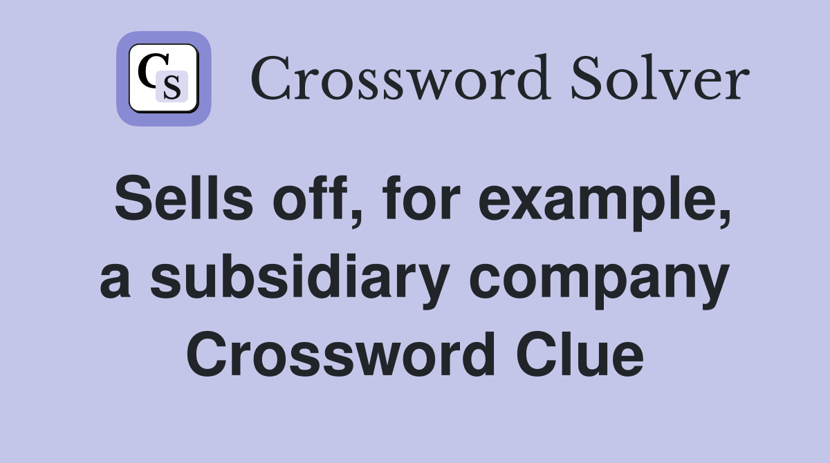 Sells off, for example, a subsidiary company Crossword Clue