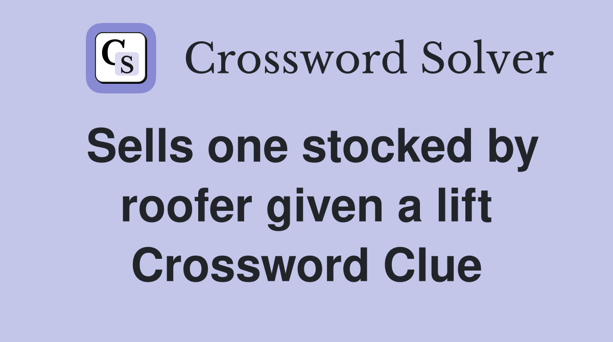 Sells one stocked by roofer given a lift Crossword Clue