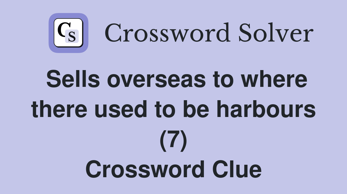 Sells overseas to where there used to be harbours (7) Crossword Clue