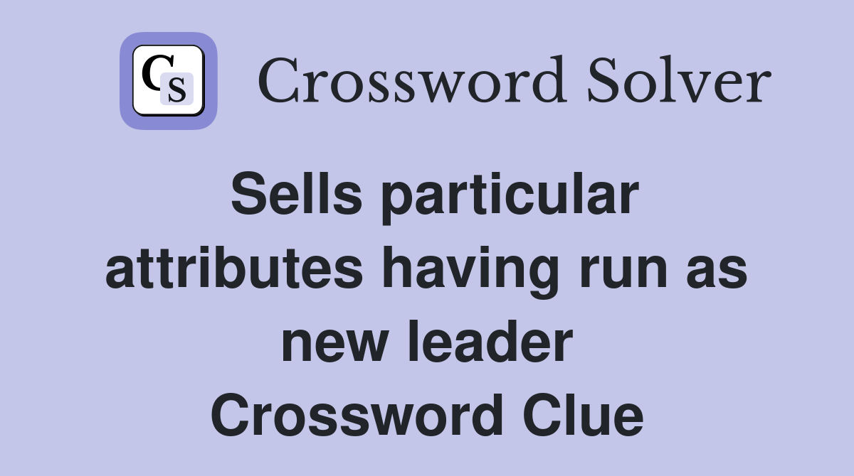 Sells particular attributes having run as new leader Crossword Clue