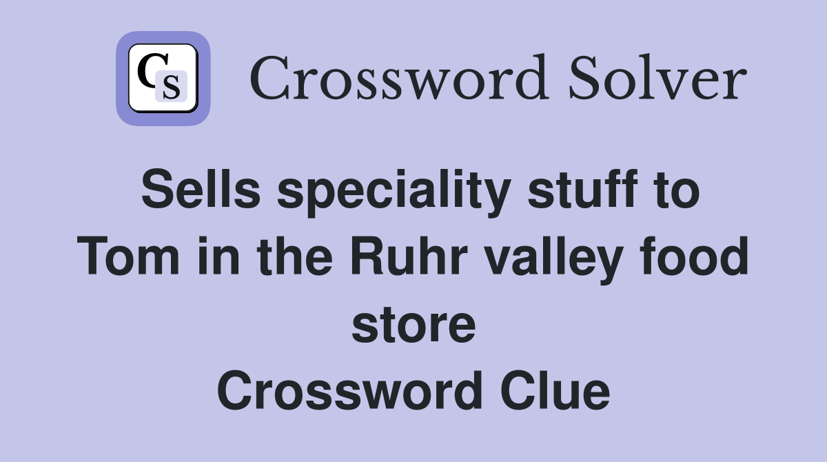 Sells speciality stuff to Tom in the Ruhr valley food store Crossword Clue