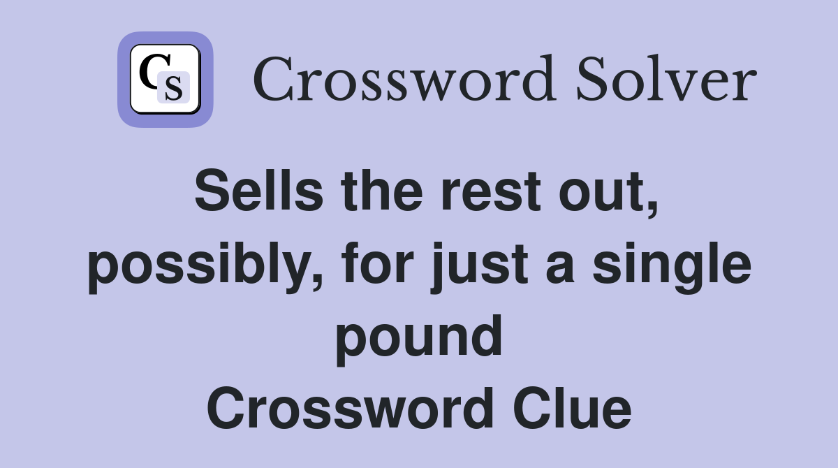 Sells the rest out, possibly, for just a single pound Crossword Clue