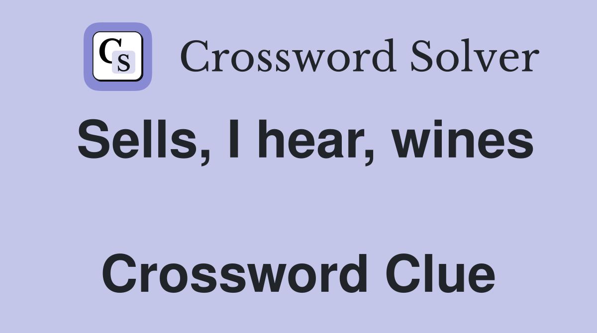 Sells, I hear, wines  Crossword Clue