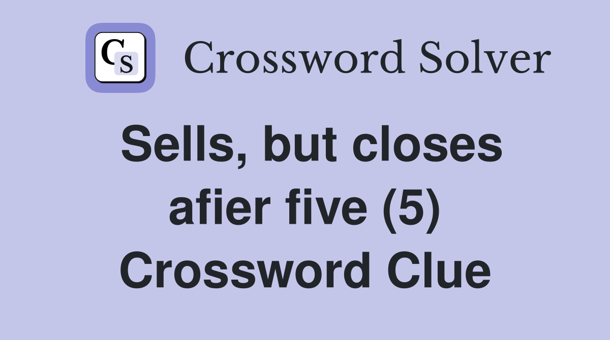 Sells, but closes afier five (5) Crossword Clue