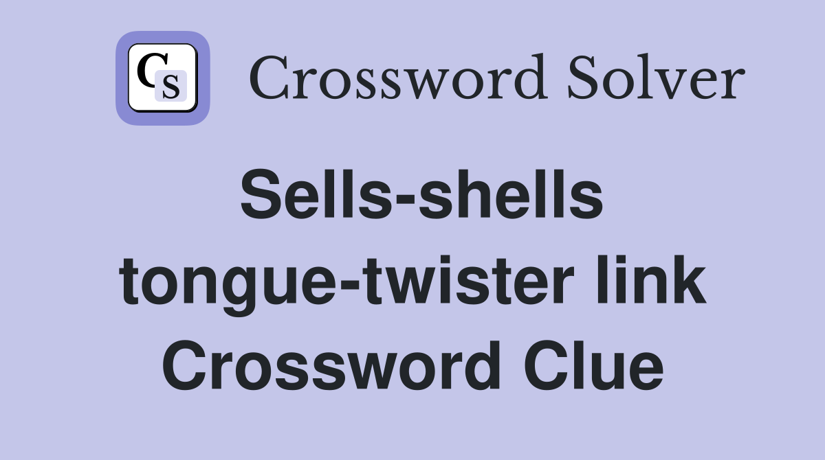 Sells-shells tongue-twister link Crossword Clue