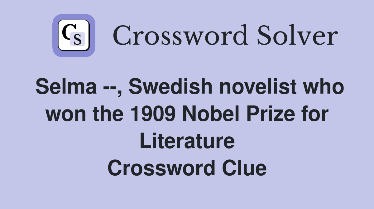 Selma --, Swedish novelist who won the 1909 Nobel Prize for Literature Crossword Clue