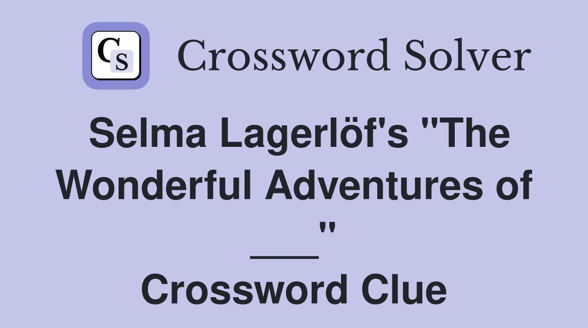 Selma Lagerlöf's "The Wonderful Adventures of ___" Crossword Clue