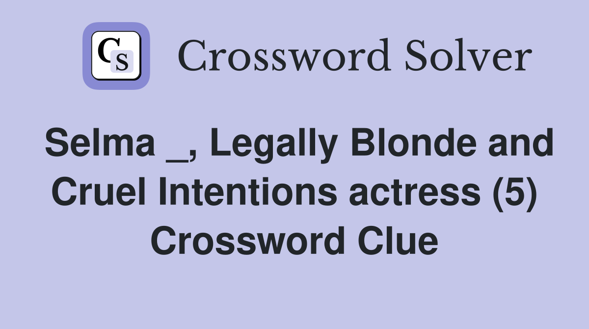 Selma _, Legally Blonde and Cruel Intentions actress (5) Crossword Clue