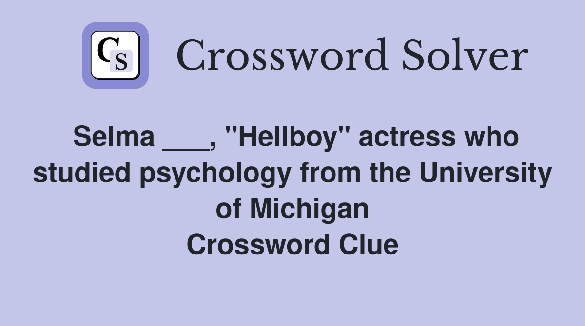 Selma ___, "Hellboy" actress who studied psychology from the University of Michigan Crossword Clue