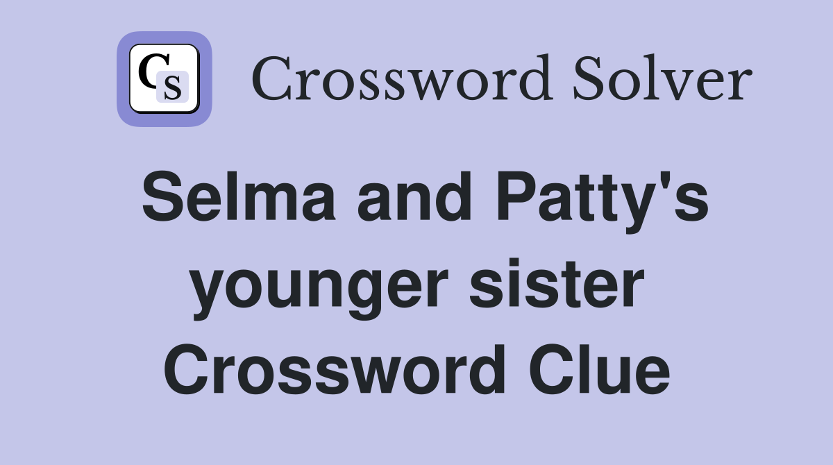 Selma and Patty's younger sister Crossword Clue