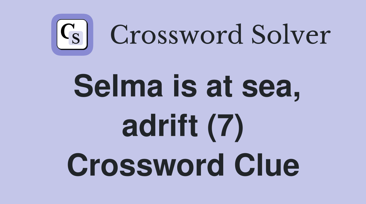 Selma is at sea, adrift (7) Crossword Clue