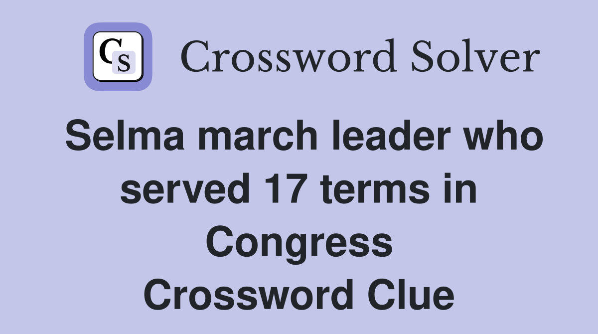 Selma march leader who served 17 terms in Congress Crossword Clue