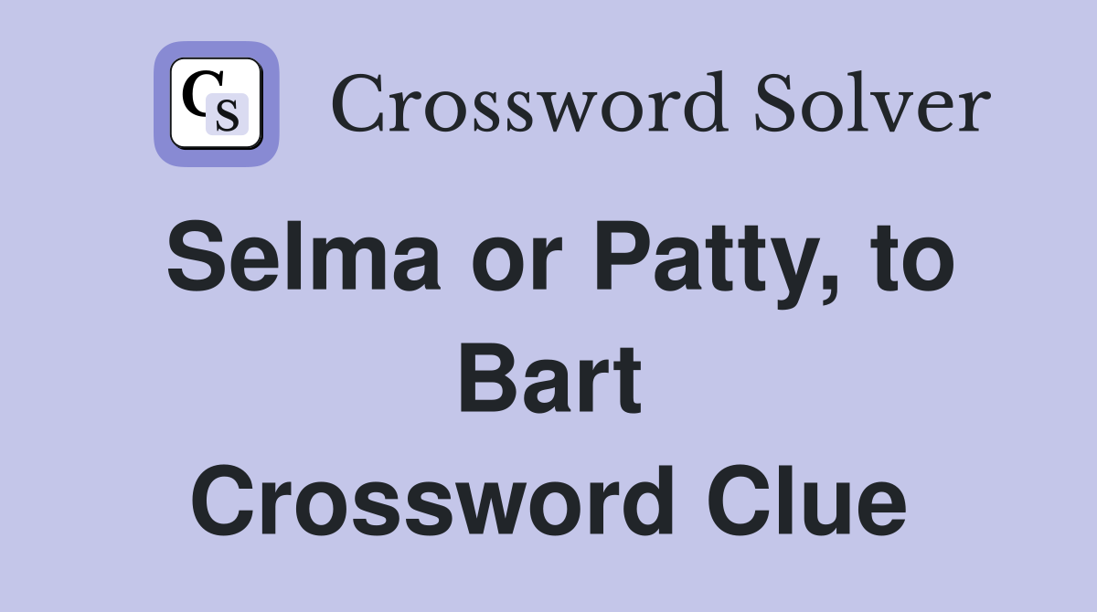 Selma or Patty, to Bart Crossword Clue