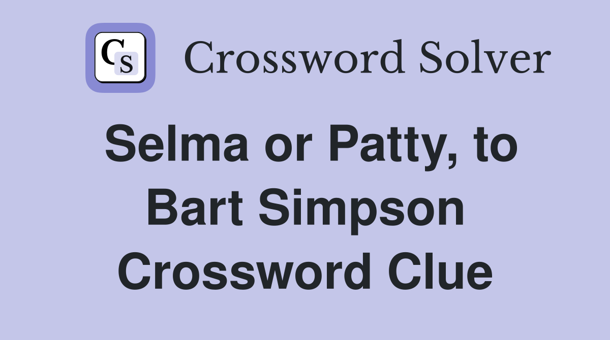 Selma or Patty, to Bart Simpson Crossword Clue