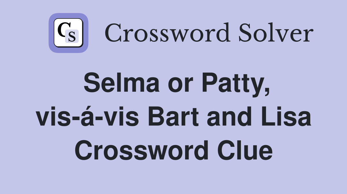 Selma or Patty, vis-á-vis Bart and Lisa Crossword Clue