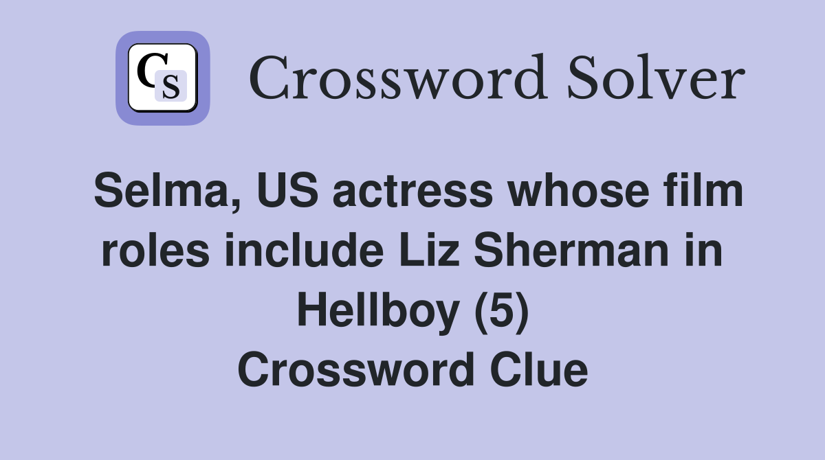 Selma, US actress whose film roles include Liz Sherman in Hellboy (5) Crossword Clue