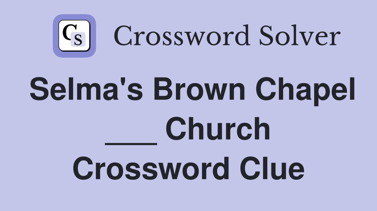 Selma's Brown Chapel ___ Church Crossword Clue