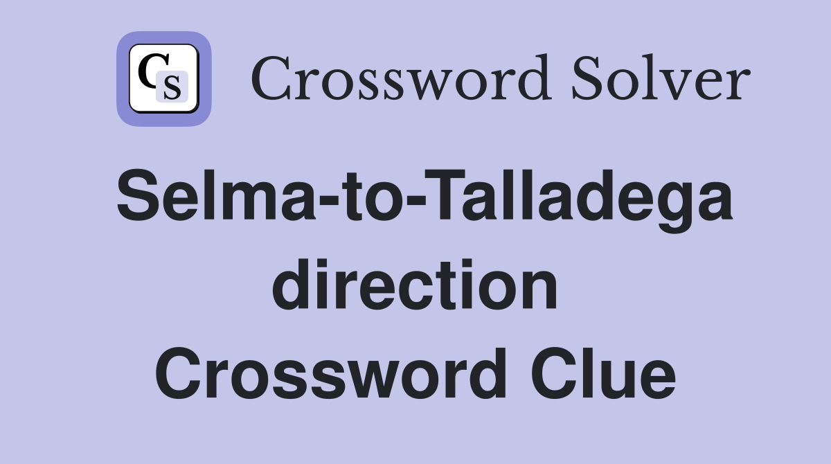 Selma-to-Talladega direction Crossword Clue
