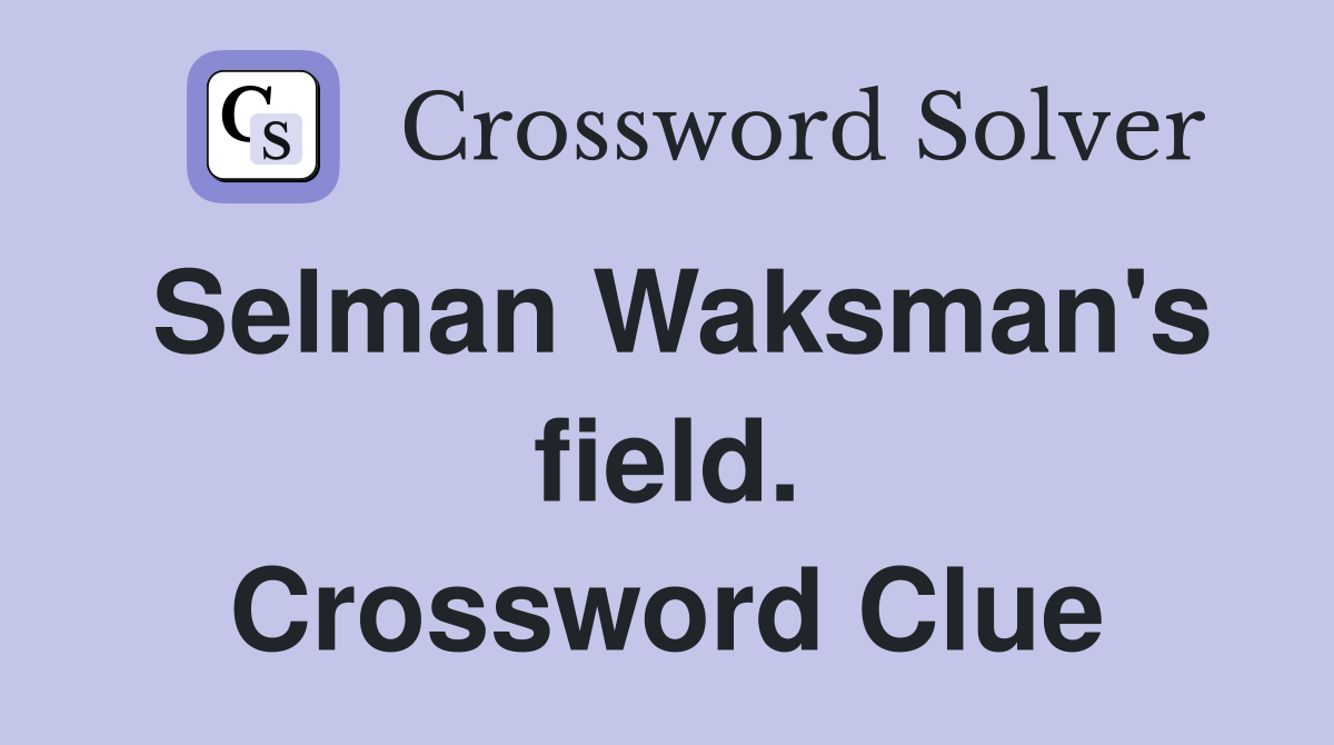 Selman Waksman's field. Crossword Clue