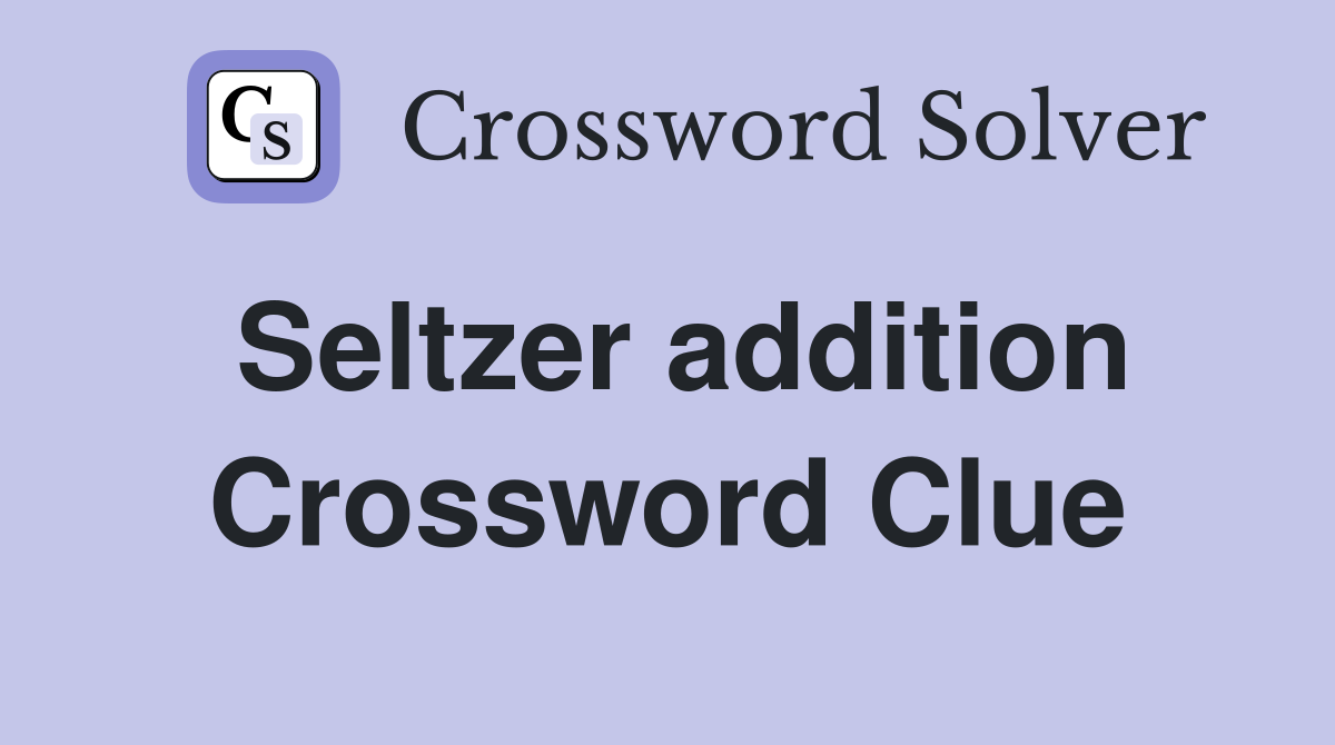 Seltzer addition Crossword Clue