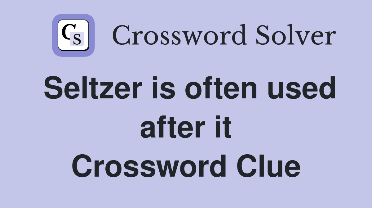 Seltzer is often used after it Crossword Clue