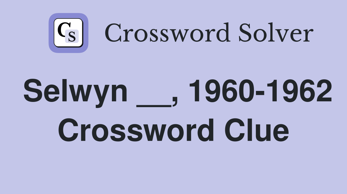 Selwyn __, 1960-1962 Crossword Clue