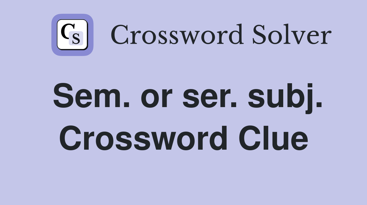 Sem. or ser. subj. Crossword Clue