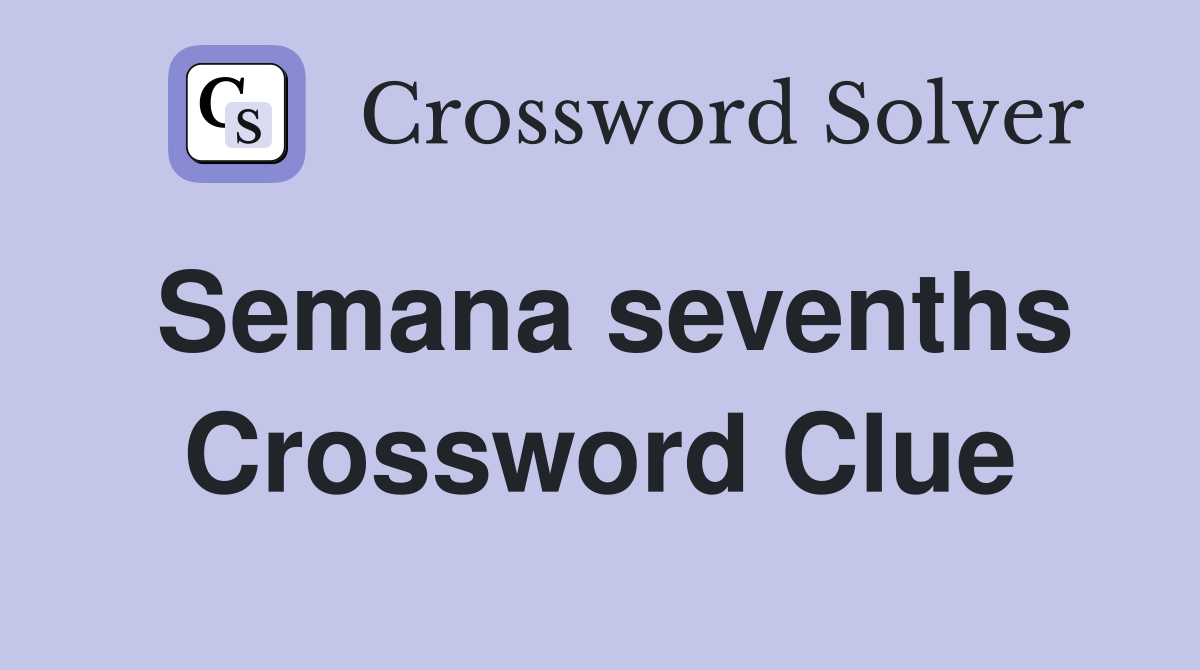 Semana sevenths Crossword Clue