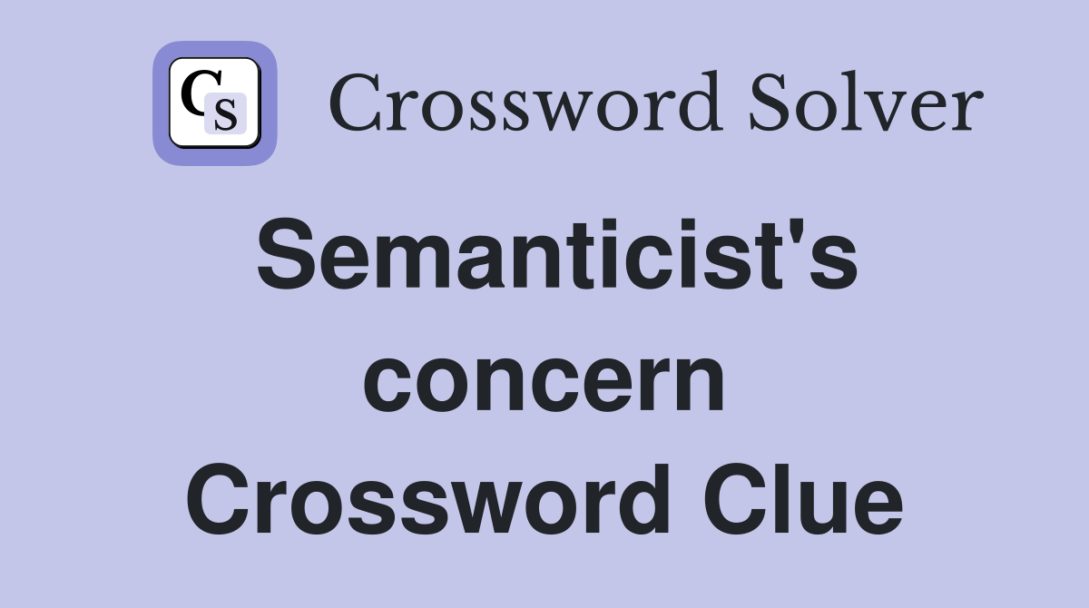 Semanticist's concern Crossword Clue