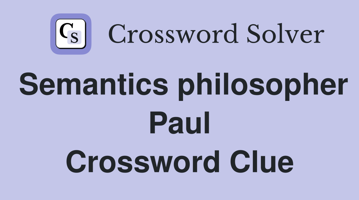 Semantics philosopher Paul Crossword Clue