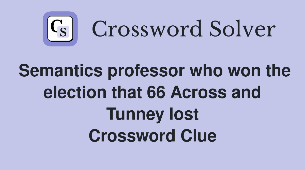 Semantics professor who won the election that 66 Across and Tunney lost Crossword Clue