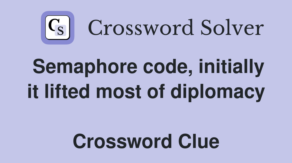 Semaphore code, initially it lifted most of diplomacy  Crossword Clue