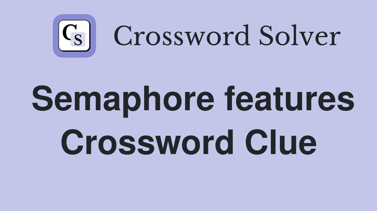 Semaphore features Crossword Clue