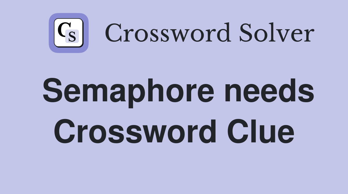 Semaphore needs Crossword Clue