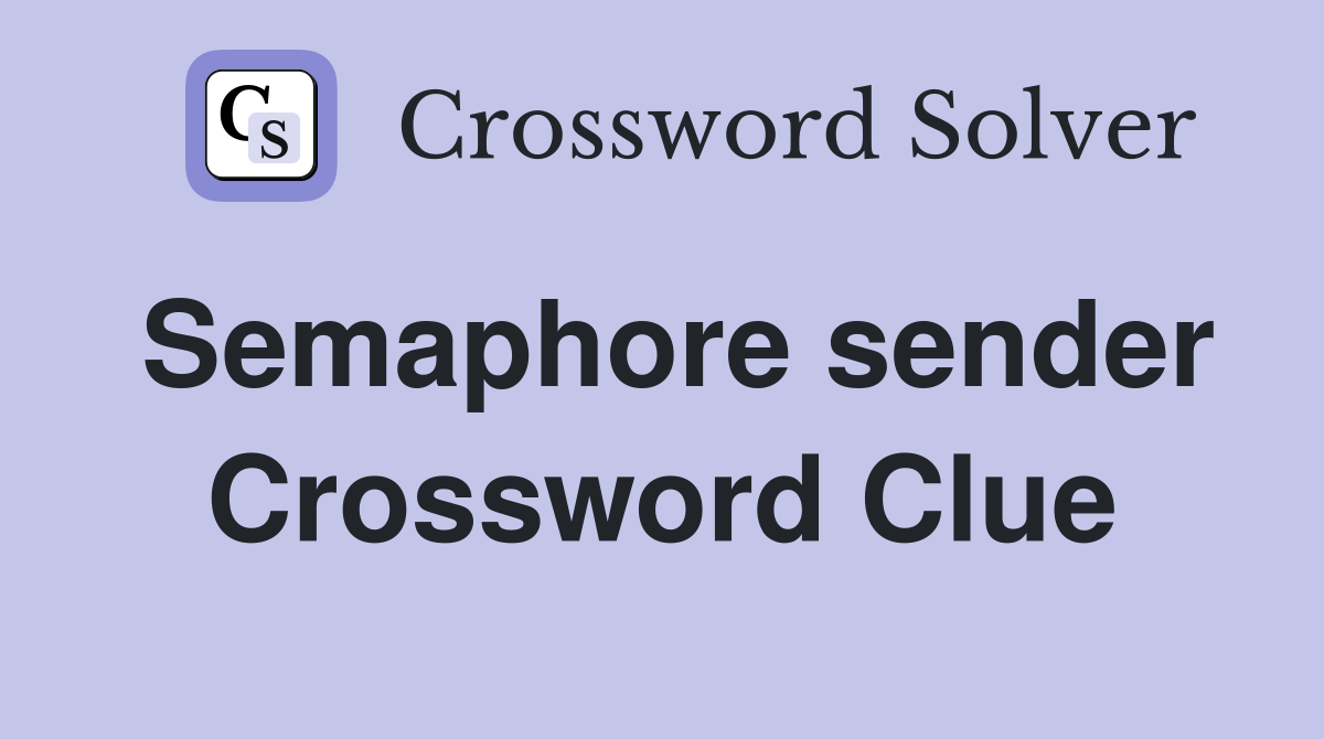 Semaphore sender Crossword Clue