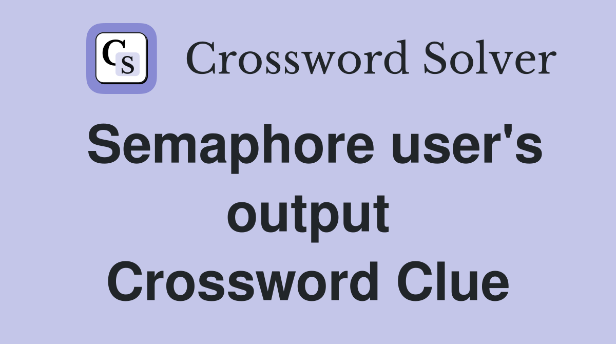 Semaphore user's output Crossword Clue