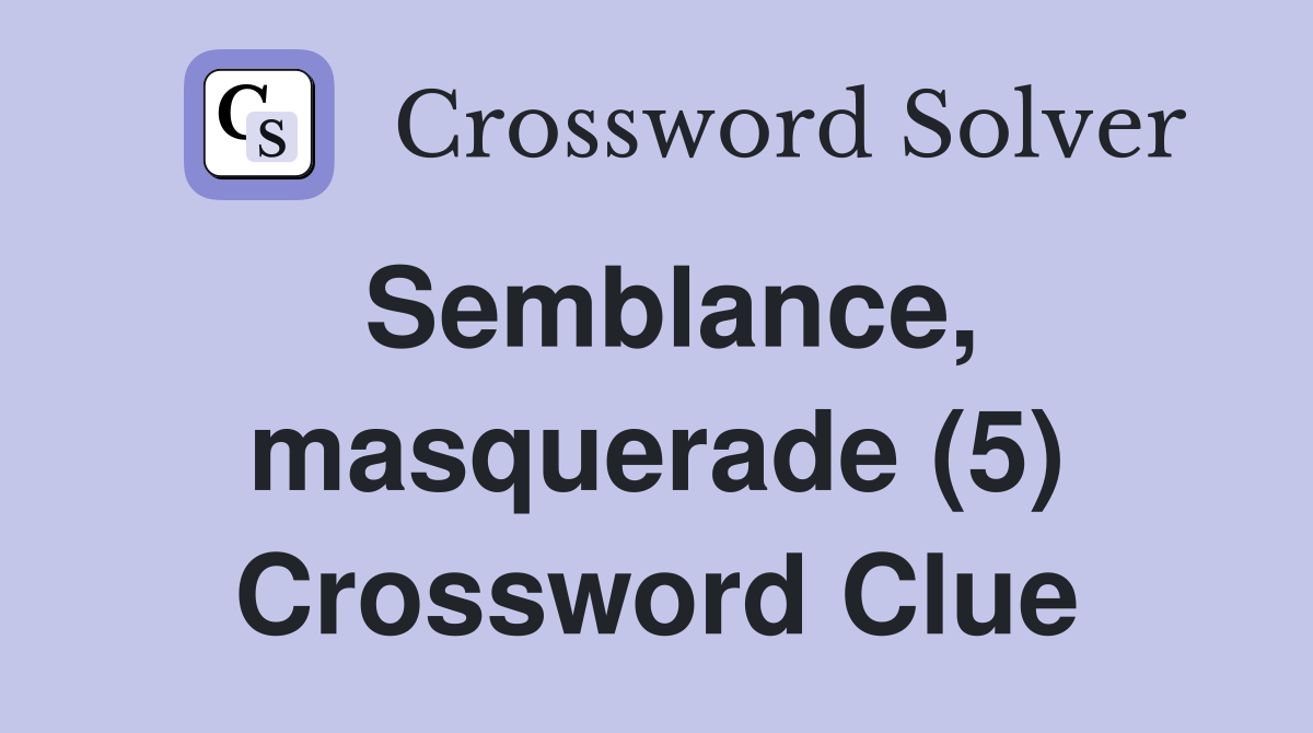 Semblance, masquerade (5) Crossword Clue