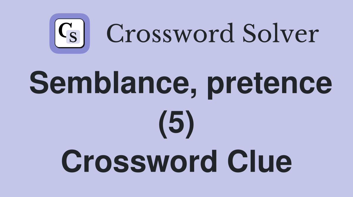 Semblance, pretence (5) Crossword Clue