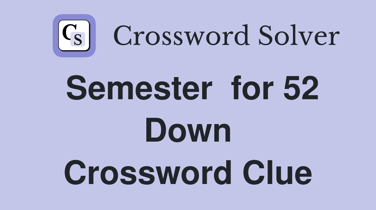 Semester  for 52 Down Crossword Clue