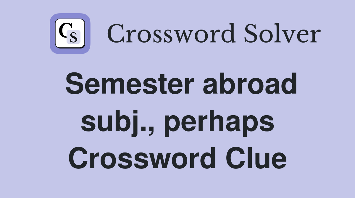 Semester abroad subj., perhaps Crossword Clue