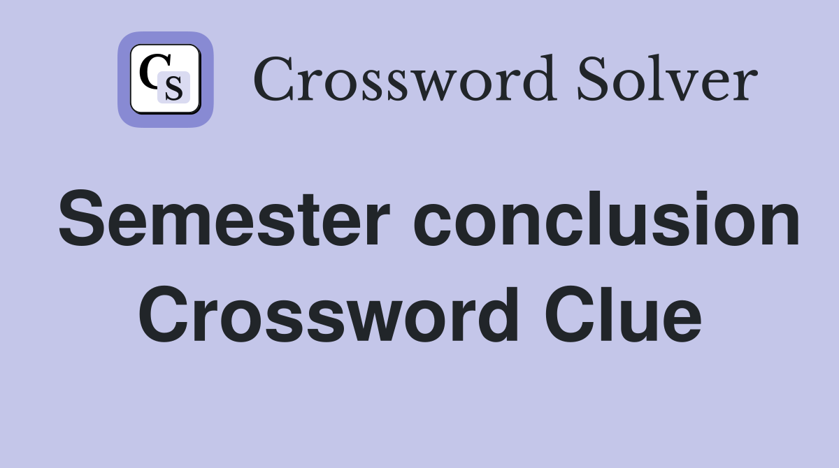 Semester conclusion Crossword Clue