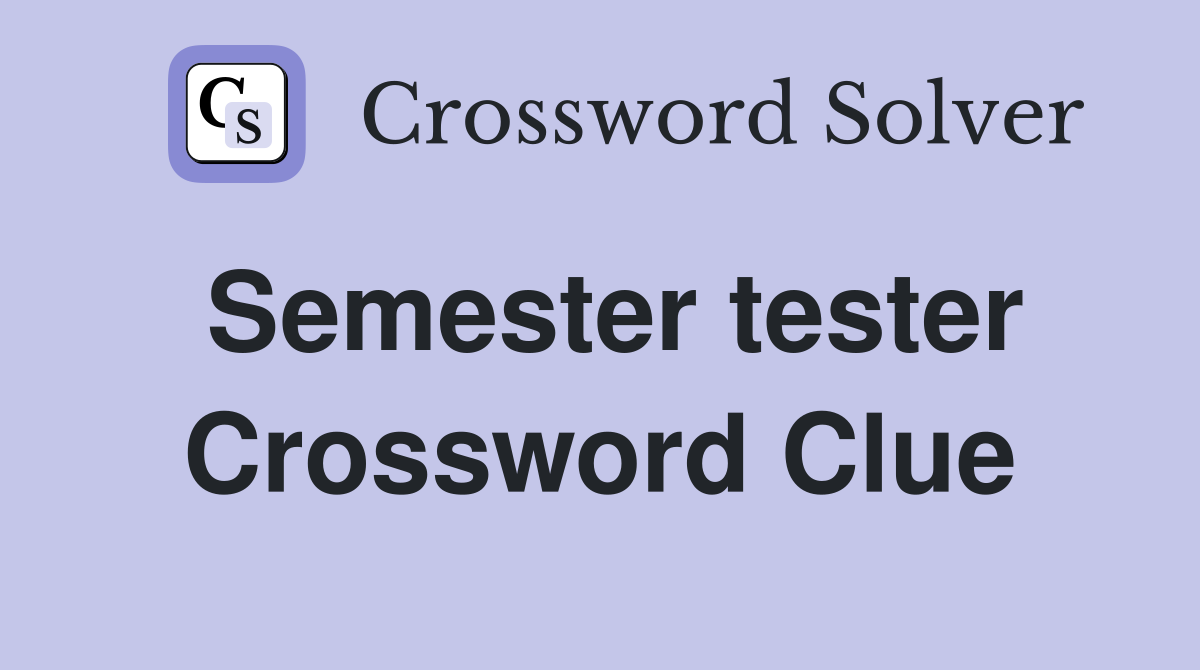 Semester tester Crossword Clue
