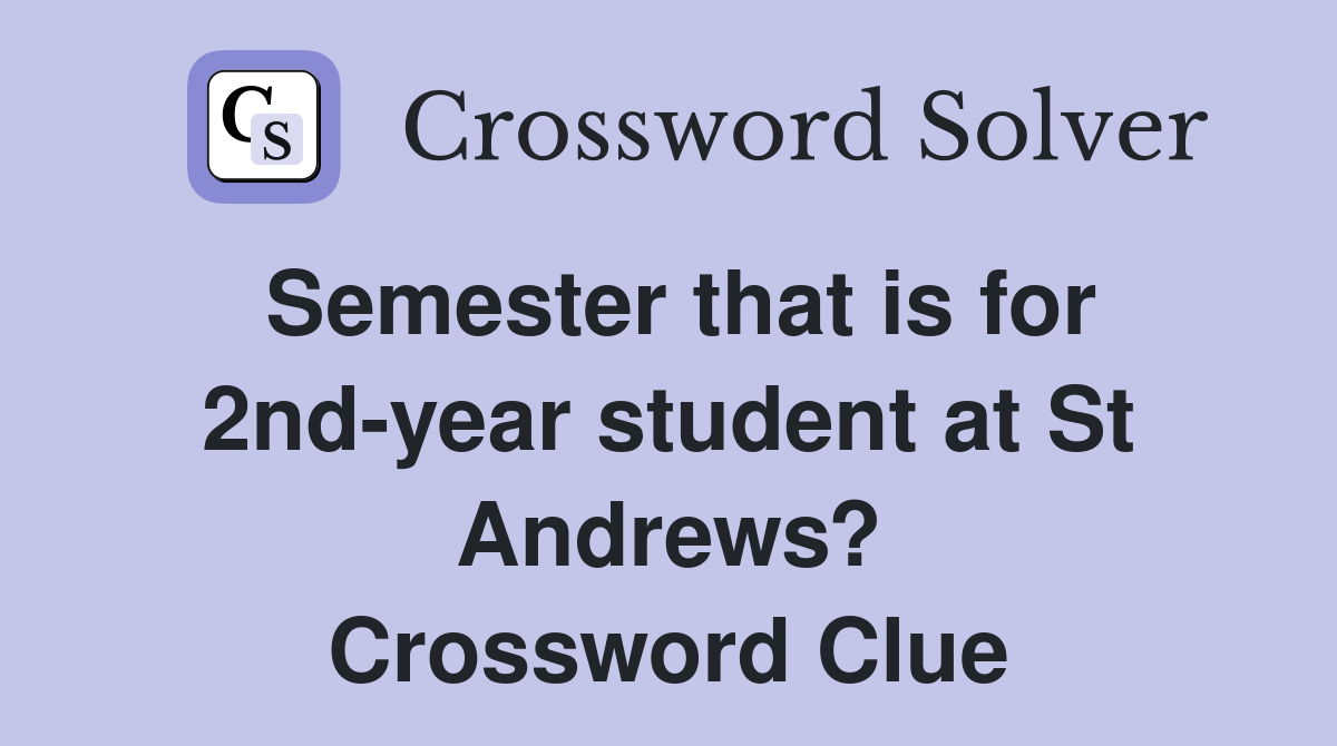 Semester that is for 2nd-year student at St Andrews? Crossword Clue