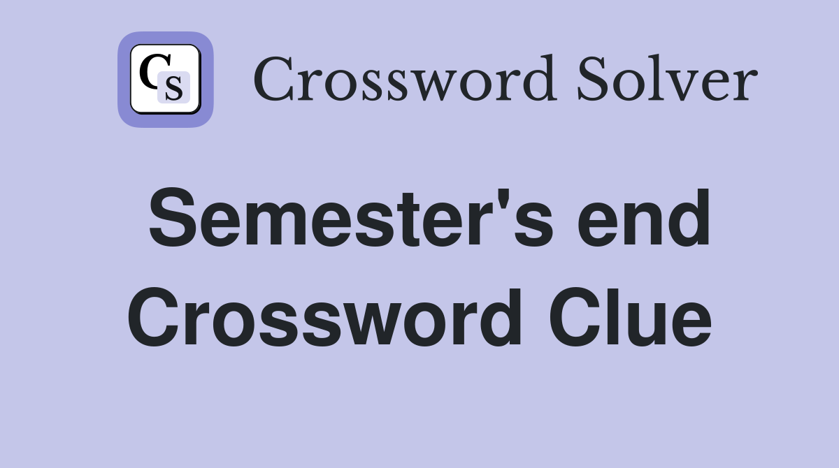 Semester's end Crossword Clue