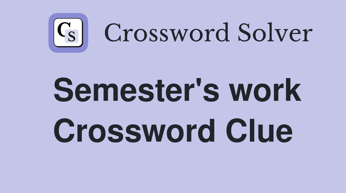 Semester's work Crossword Clue