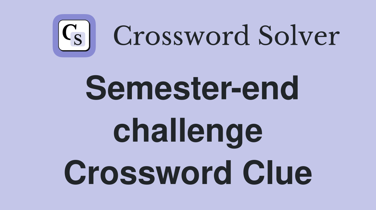 Semester-end challenge Crossword Clue
