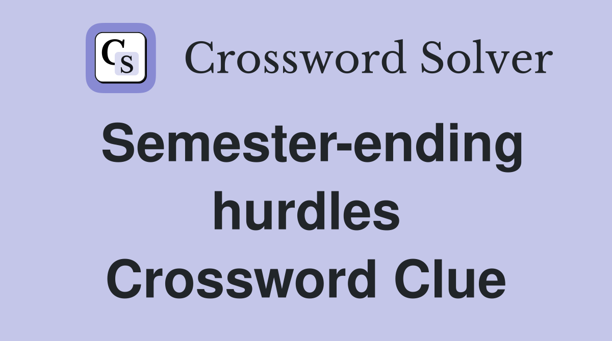 Semester-ending hurdles Crossword Clue